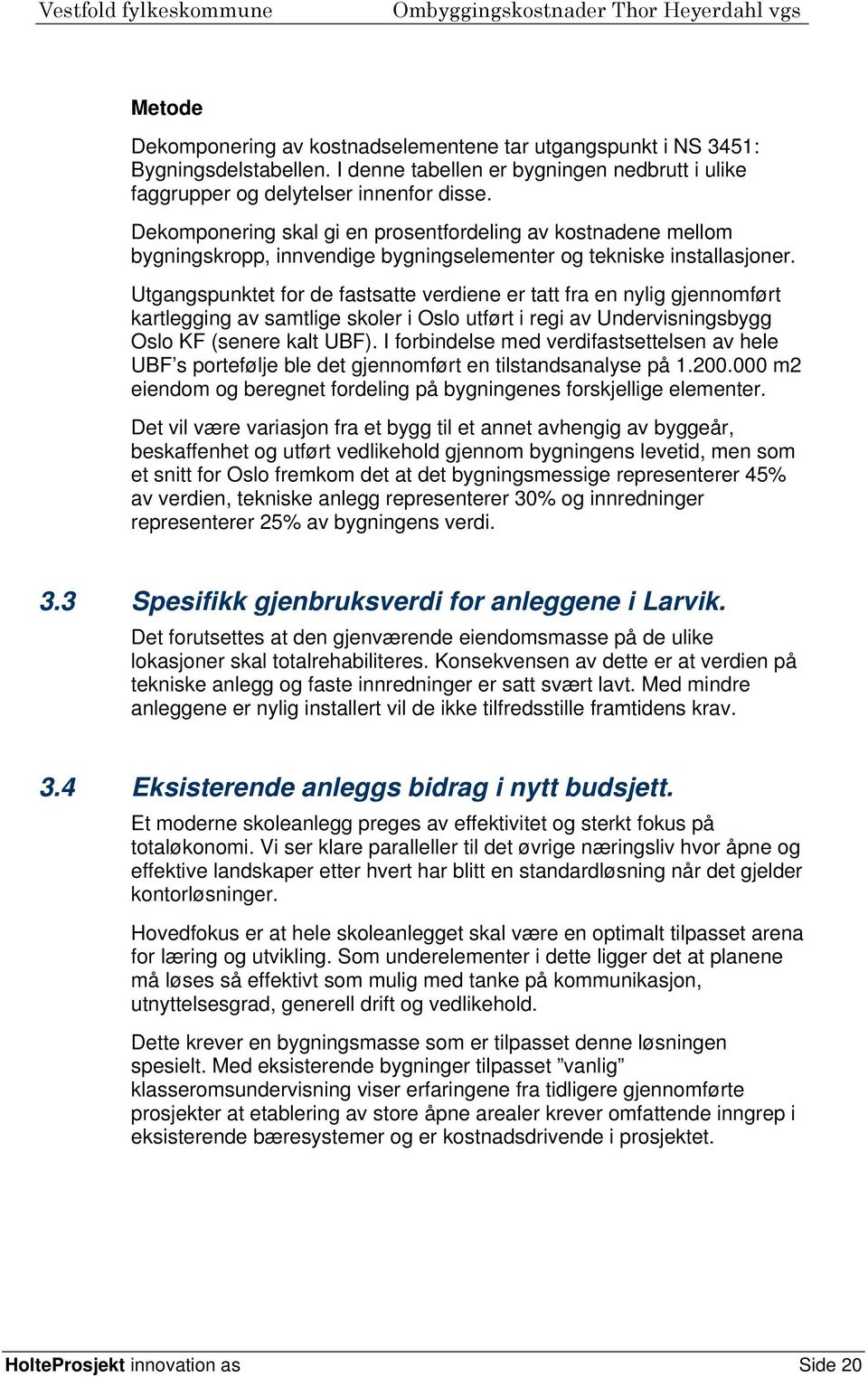 Utgangspunktet for de fastsatte verdiene er tatt fra en nylig gjennomført kartlegging av samtlige skoler i Oslo utført i regi av Undervisningsbygg Oslo KF (senere kalt UBF).