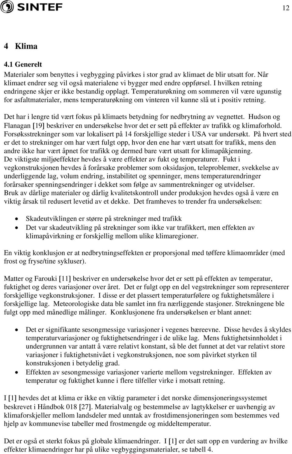 Det har i lengre tid vært fokus på klimaets betydning for nedbrytning av vegnettet. Hudson og Flanagan [19] beskriver en undersøkelse hvor det er sett på effekter av trafikk og klimaforhold.