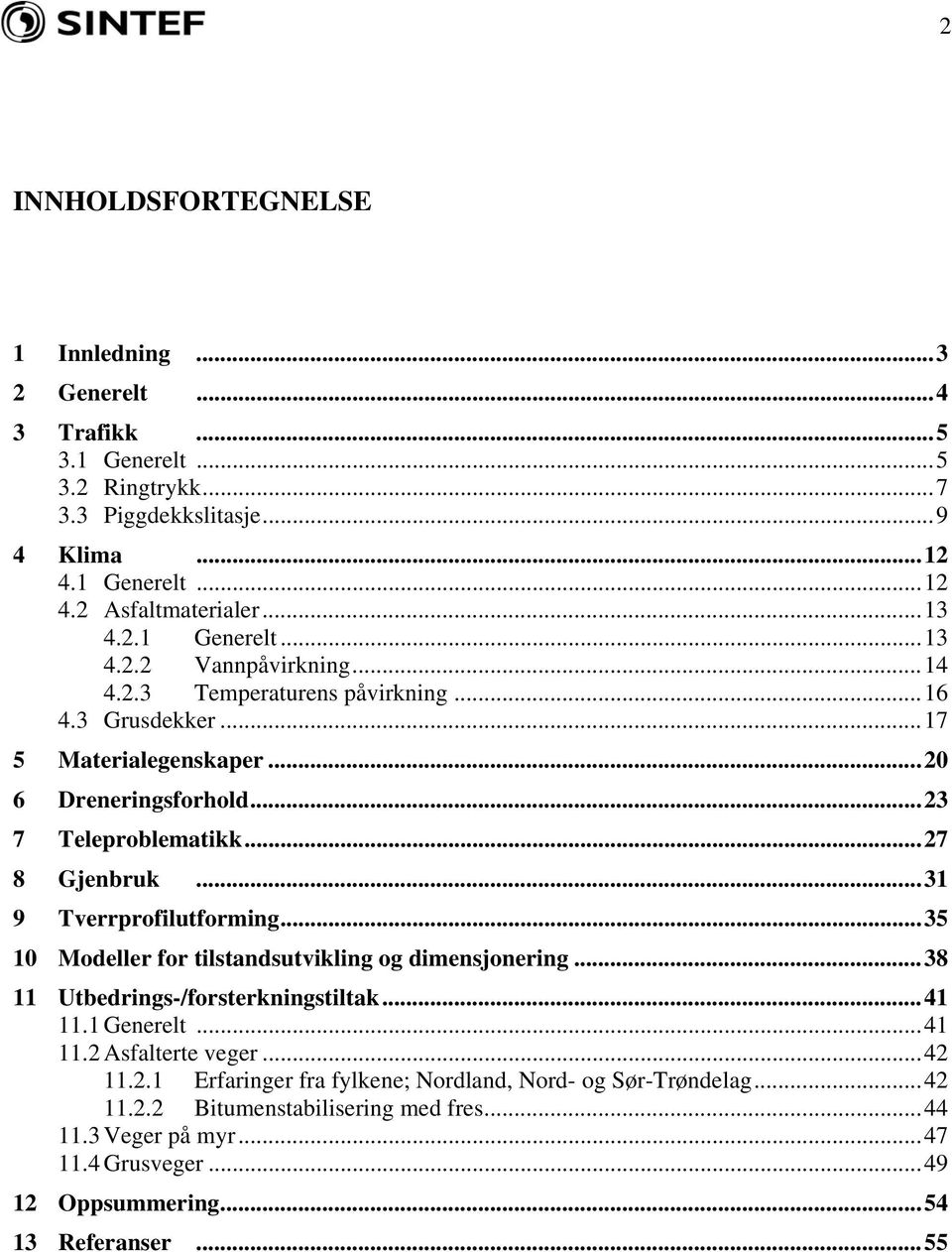 .. 27 8 Gjenbruk... 31 9 Tverrprofilutforming... 35 10 Modeller for tilstandsutvikling og dimensjonering... 38 11 Utbedrings-/forsterkningstiltak... 41 11.1 Generelt... 41 11.2 Asfalterte veger.