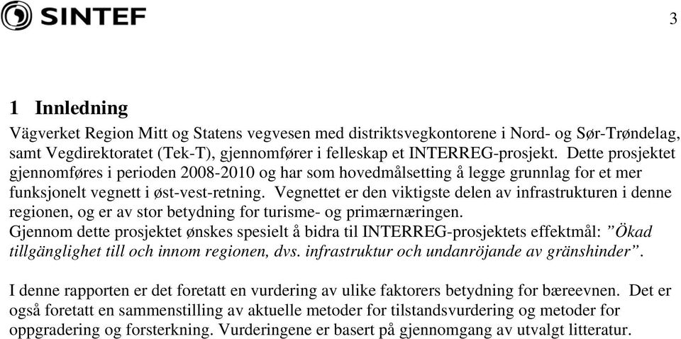 Vegnettet er den viktigste delen av infrastrukturen i denne regionen, og er av stor betydning for turisme- og primærnæringen.