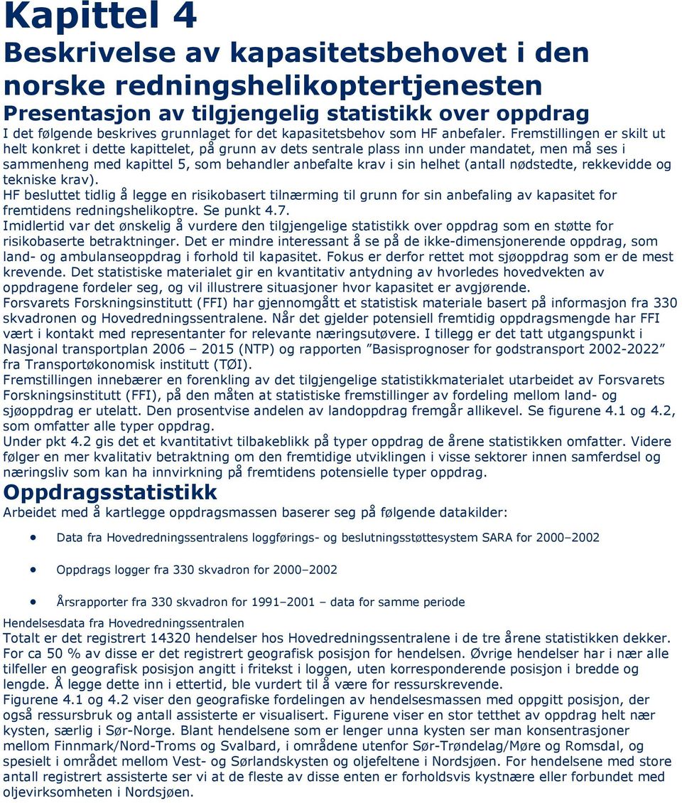 Fremstillingen er skilt ut helt konkret i dette kapittelet, på grunn av dets sentrale plass inn under mandatet, men må ses i sammenheng med kapittel 5, som behandler anbefalte krav i sin helhet