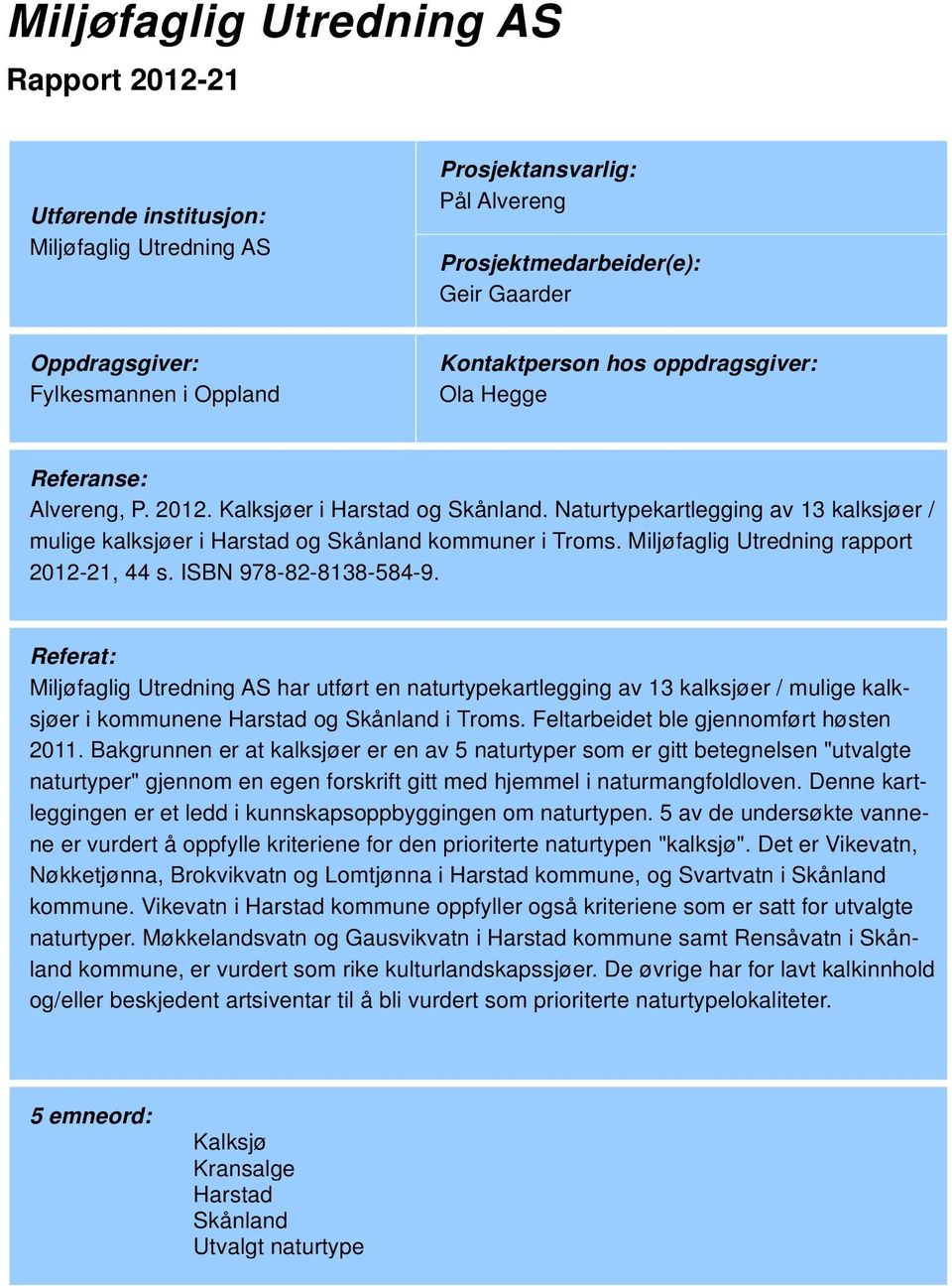 ISBN 978-82-8138-584-9. Referat: har utført en naturtypekartlegging av 13 kalksjøer / mulige kalksjøer i kommunene Harstad og Skånland i Troms. Feltarbeidet ble gjennomført høsten 2011.