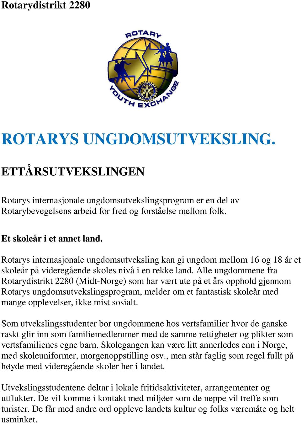 Alle ungdommene fra Rotarydistrikt 2280 (Midt-Norge) som har vært ute på et års opphold gjennom Rotarys ungdomsutvekslingsprogram, melder om et fantastisk skoleår med mange opplevelser, ikke mist