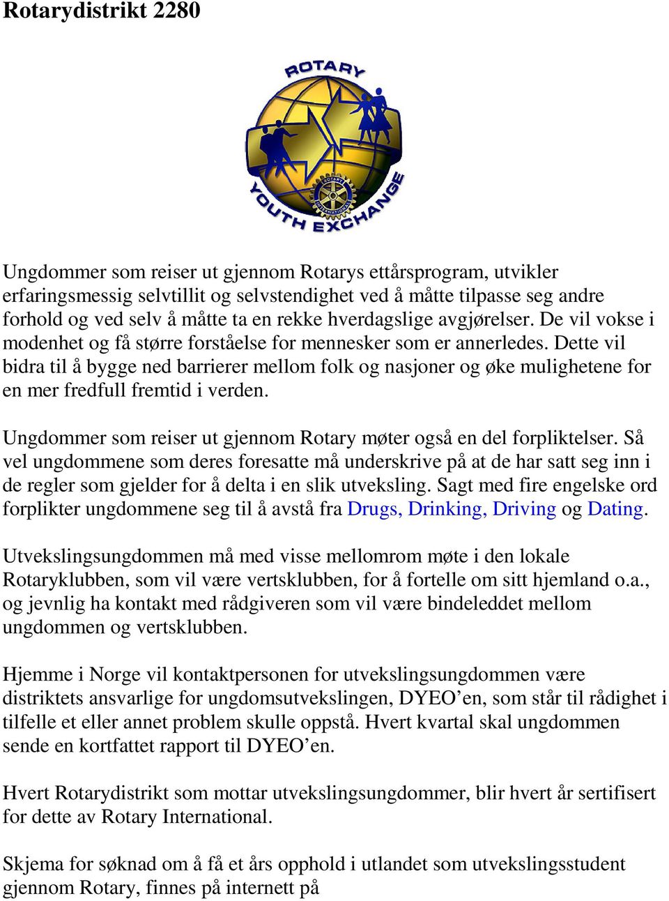 Dette vil bidra til å bygge ned barrierer mellom folk og nasjoner og øke mulighetene for en mer fredfull fremtid i verden. Ungdommer som reiser ut gjennom Rotary møter også en del forpliktelser.