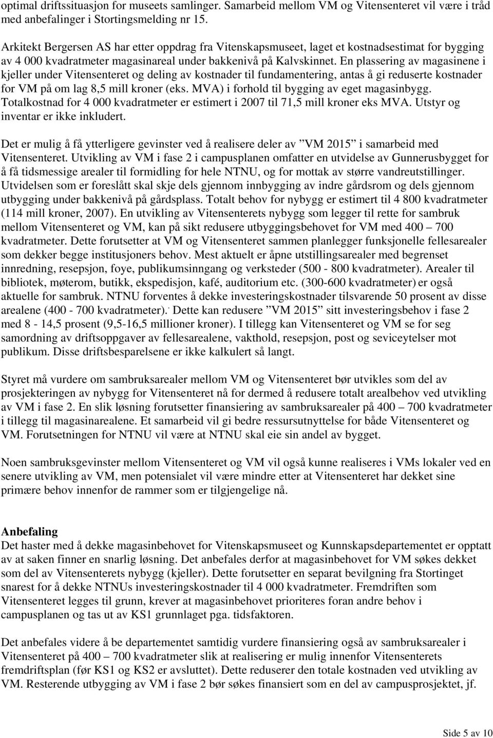 En plassering av magasinene i kjeller under Vitensenteret og deling av kostnader til fundamentering, antas å gi reduserte kostnader for VM på om lag 8,5 mill kroner (eks.