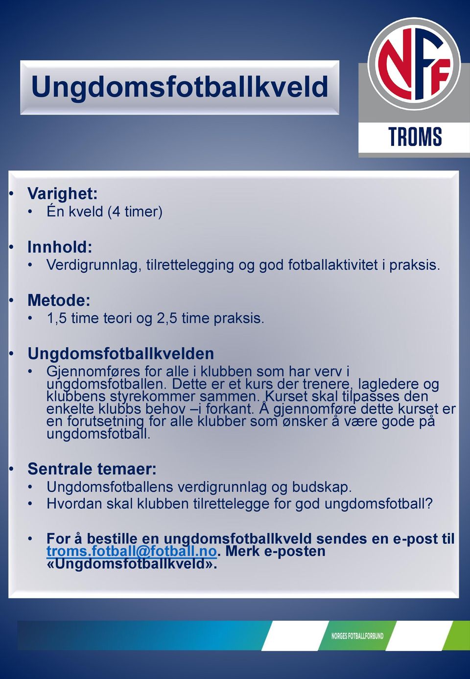 Kurset skal tilpasses den enkelte klubbs behov i forkant. Å gjennomføre dette kurset er en forutsetning for alle klubber som ønsker å være gode på ungdomsfotball.