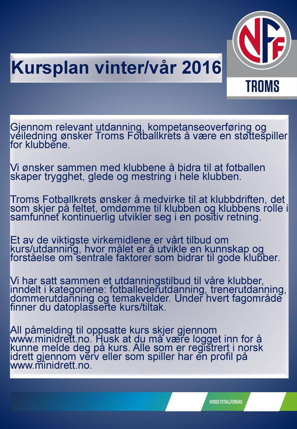 Troms Fotballkrets ønsker å medvirke til at klubbdriften, det som skjer på feltet, omdømme til klubben og klubbens rolle i samfunnet kontinuerlig utvikler seg i en positiv retning.