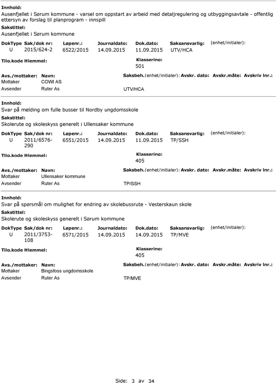 : Mottaker COW AS TV/HCA nnhold: Svar på melding om fulle busser til Nordby ungdomsskole Skolerute og skoleskyss generelt i llensaker kommune 2011/6576-290 6551/2015 11.09.2015 TP/SSH 405 Avs.