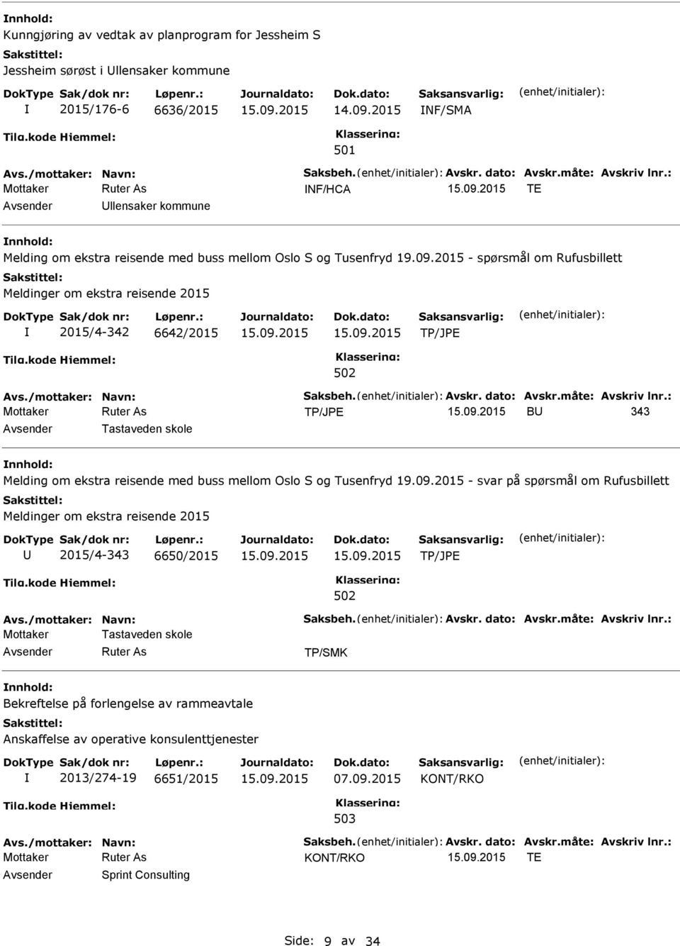 /mottaker: Navn: Saksbeh. Avskr. dato: Avskr.måte: Avskriv lnr.: B 343 Tastaveden skole nnhold: Melding om ekstra reisende med buss mellom Oslo S og Tusenfryd 19.09.