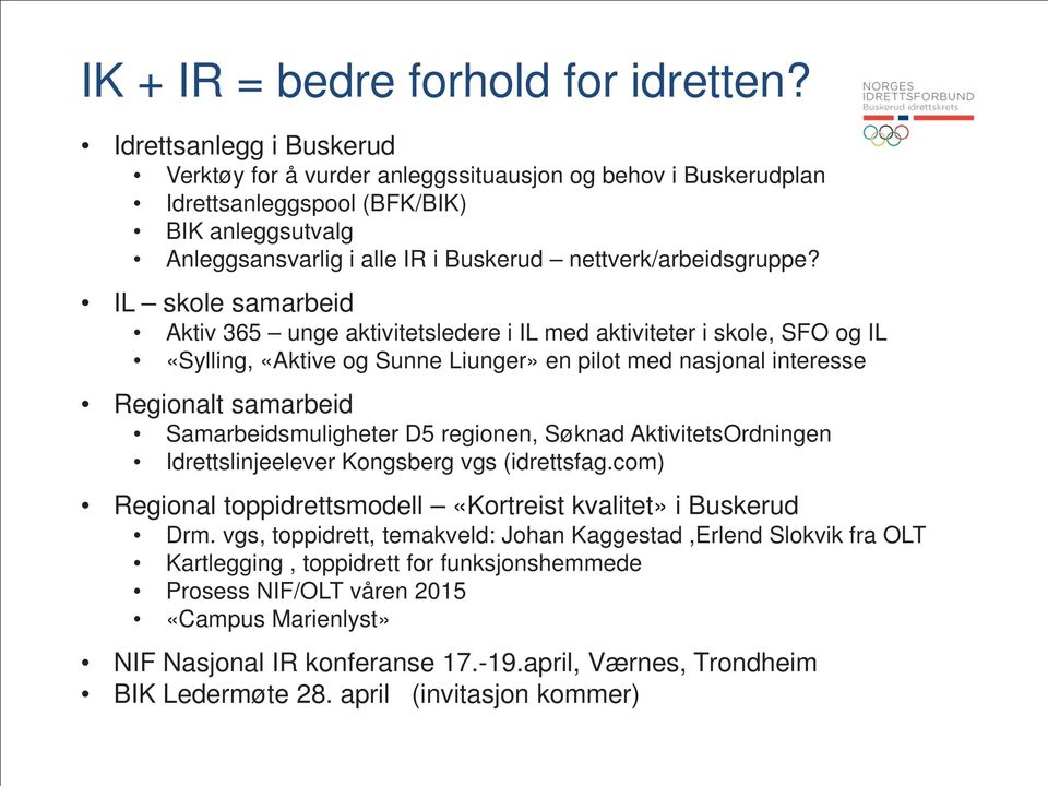 IL skole samarbeid Aktiv 365 unge aktivitetsledere i IL med aktiviteter i skole, SFO og IL «Sylling, «Aktive og Sunne Liunger» en pilot med nasjonal interesse Regionalt samarbeid Samarbeidsmuligheter