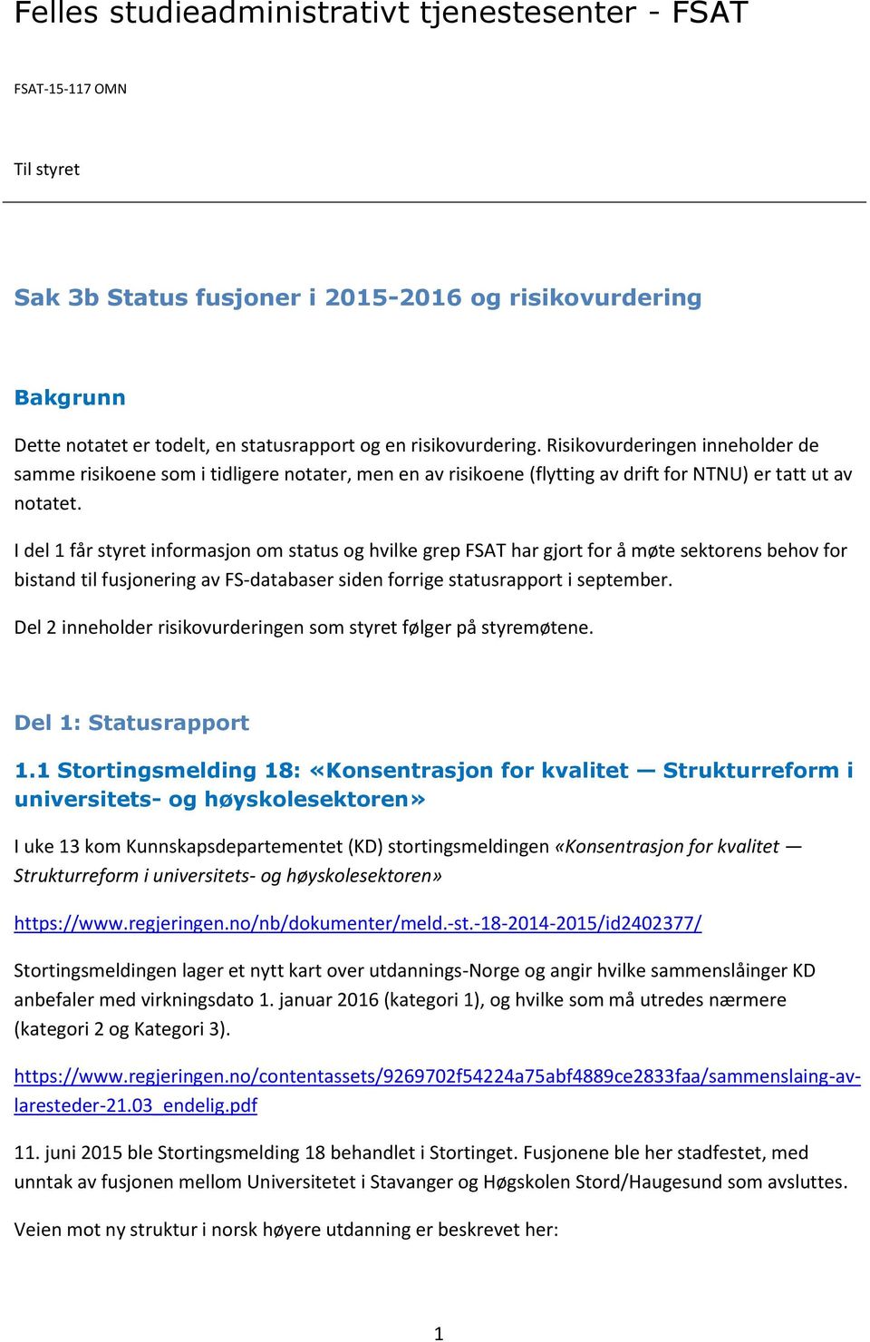 I del 1 får styret informasjon om status og hvilke grep FSAT har gjort for å møte sektorens behov for bistand til fusjonering av FS-databaser siden forrige statusrapport i september.