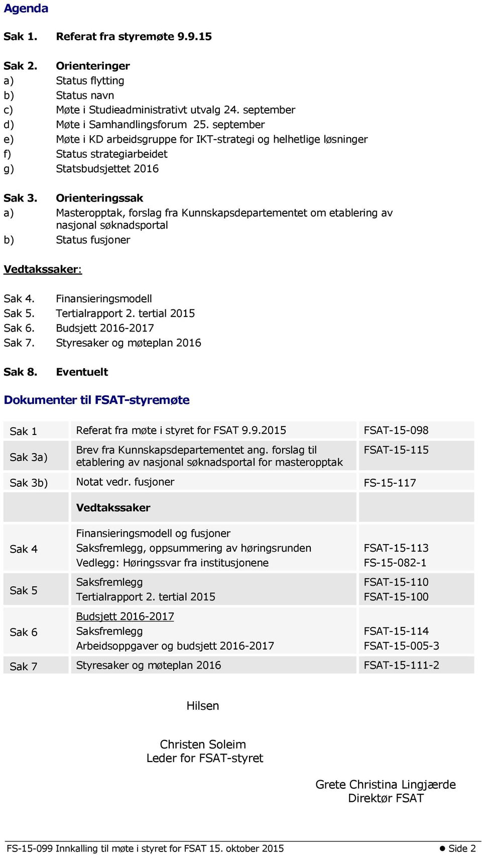 Orienteringssak a) Masteropptak, forslag fra Kunnskapsdepartementet om etablering av nasjonal søknadsportal b) Status fusjoner Vedtakssaker: Sak 4. Finansieringsmodell Sak 5. Tertialrapport 2.