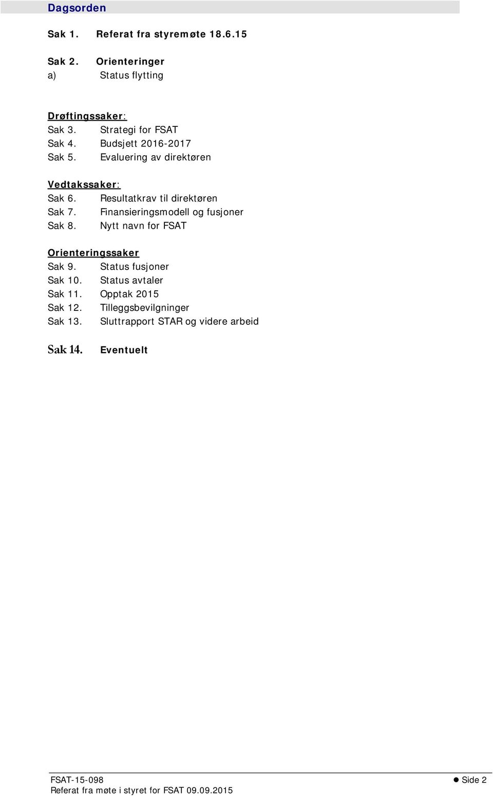 Finansieringsmodell og fusjoner Sak 8. Nytt navn for FSAT Orienteringssaker Sak 9. Status fusjoner Sak 10. Status avtaler Sak 11.