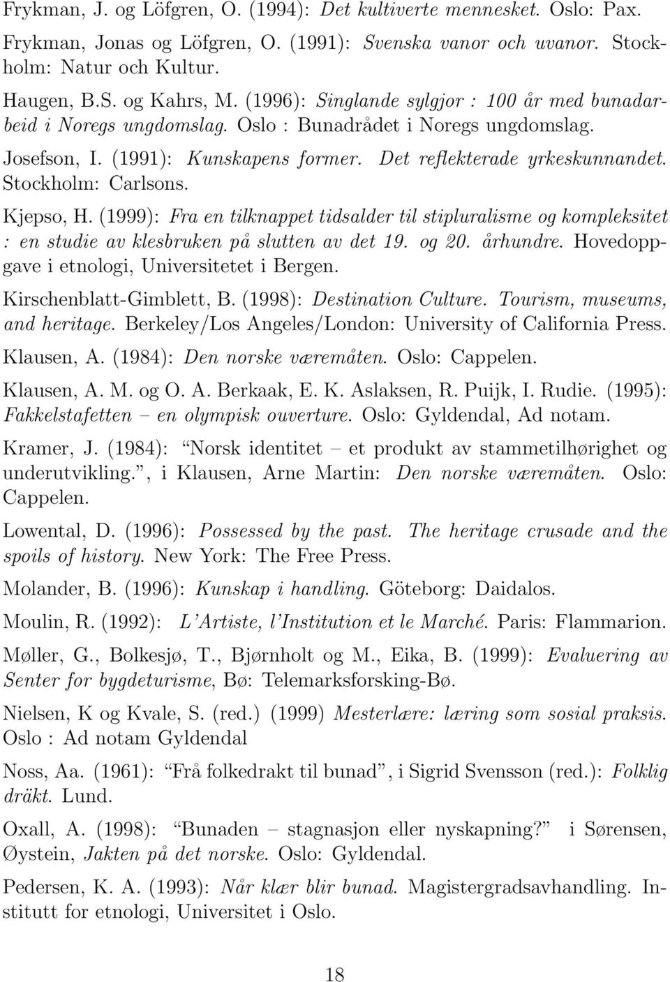Stockholm: Carlsons. Kjepso, H. (1999): Fra en tilknappet tidsalder til stipluralisme og kompleksitet : en studie av klesbruken på slutten av det 19. og 20. århundre.