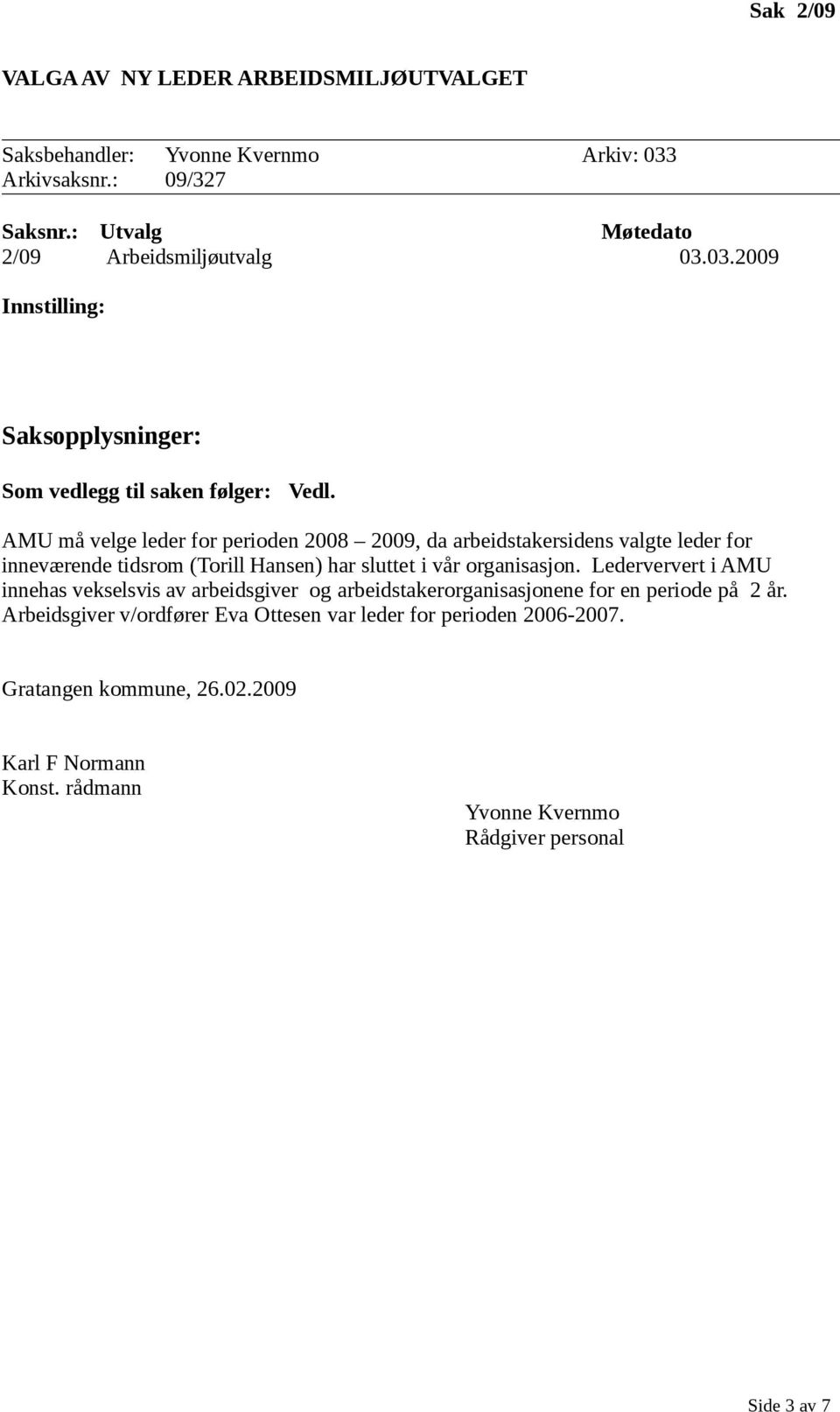 organisasjon. Lederververt i AMU innehas vekselsvis av arbeidsgiver og arbeidstakerorganisasjonene for en periode på 2 år.