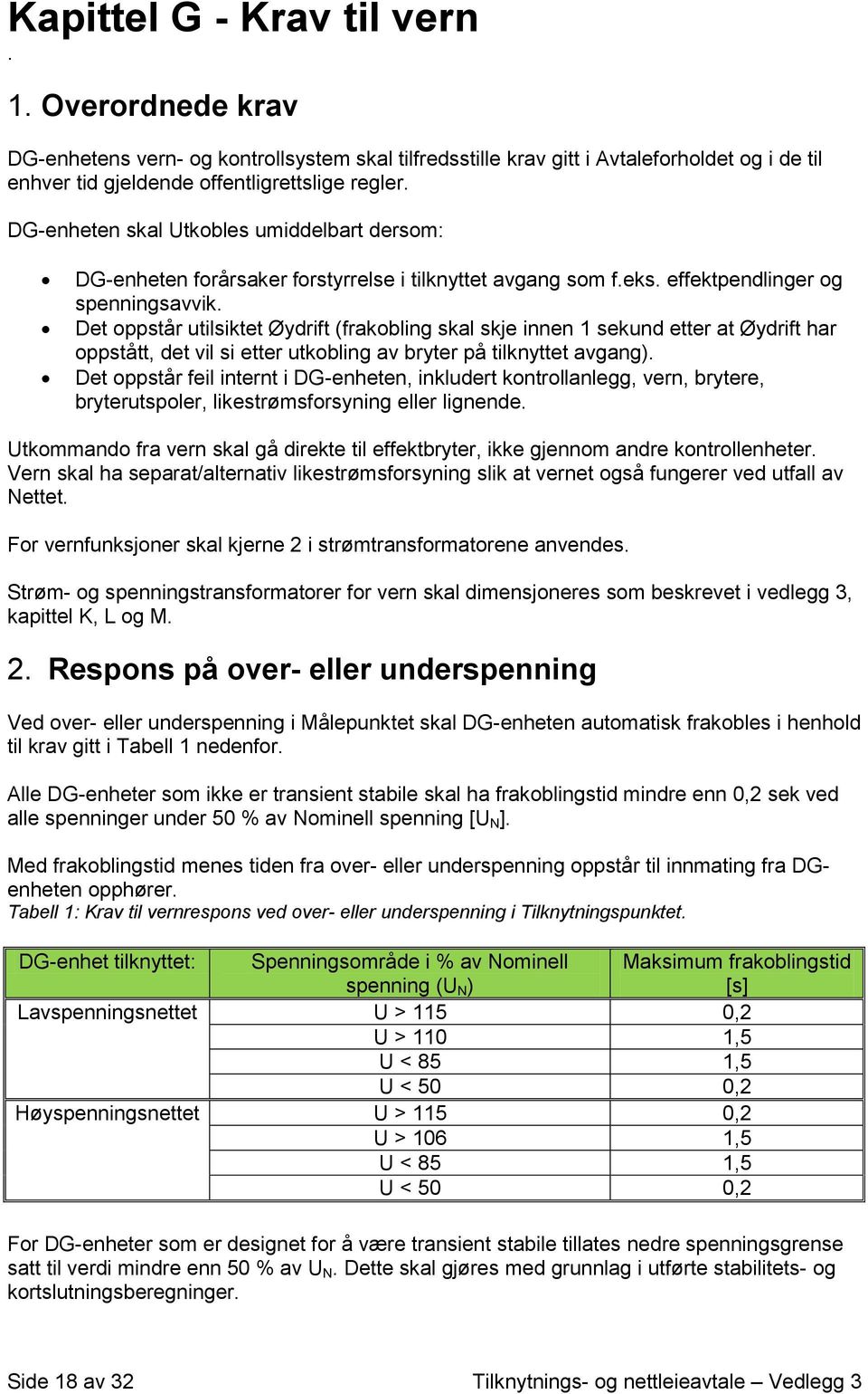 Det oppstår utilsiktet Øydrift (frakobling skal skje innen 1 sekund etter at Øydrift har oppstått, det vil si etter utkobling av bryter på tilknyttet avgang).