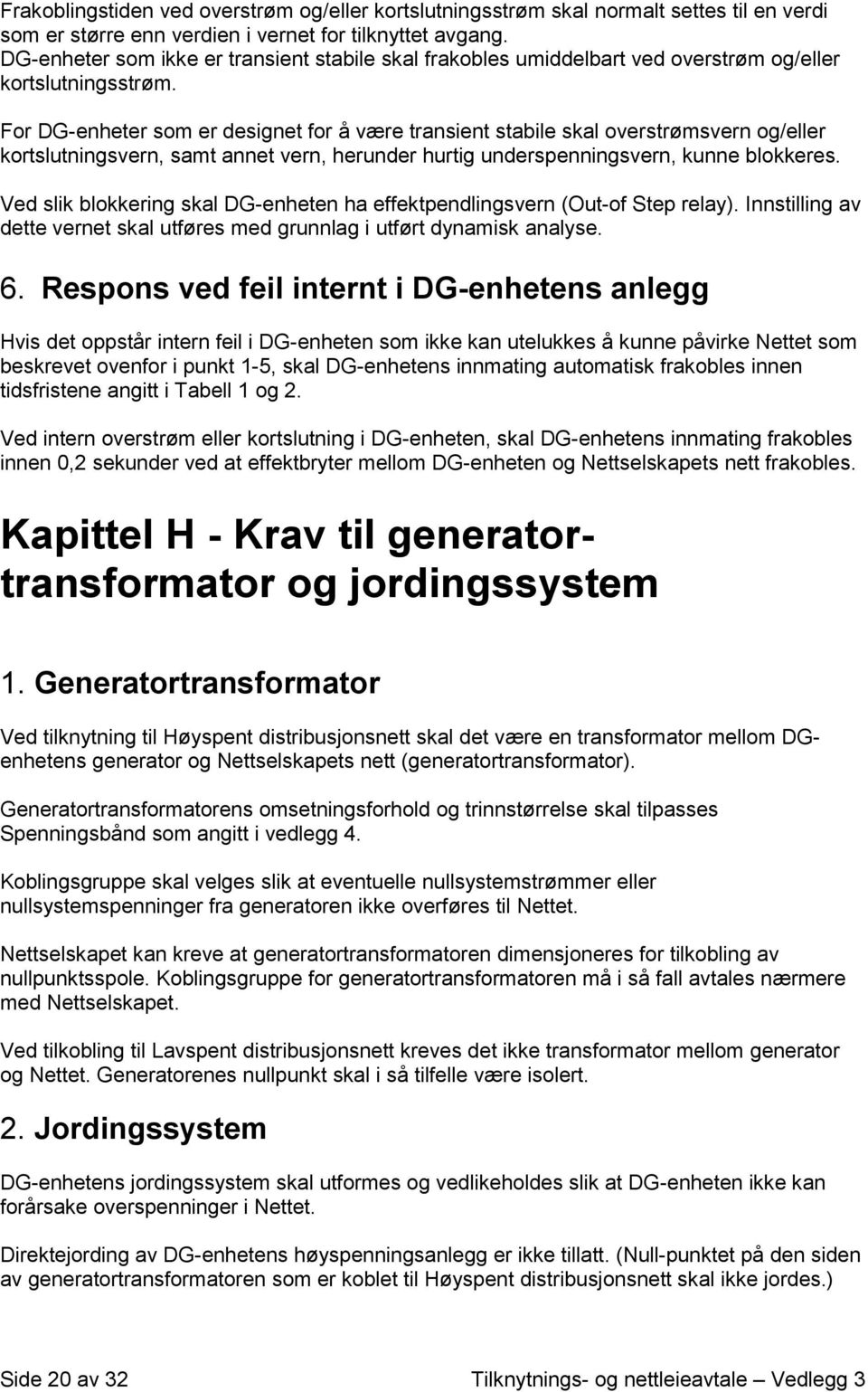 For DG-enheter som er designet for å være transient stabile skal overstrømsvern og/eller kortslutningsvern, samt annet vern, herunder hurtig underspenningsvern, kunne blokkeres.