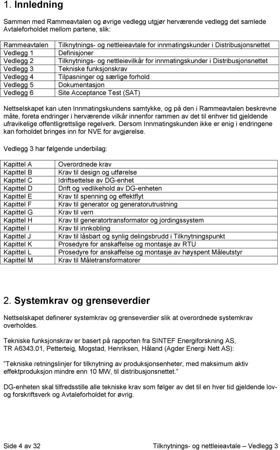 Tilpasninger og særlige forhold Dokumentasjon Site Acceptance Test (SAT) Nettselskapet kan uten Innmatingskundens samtykke, og på den i Rammeavtalen beskrevne måte, foreta endringer i herværende