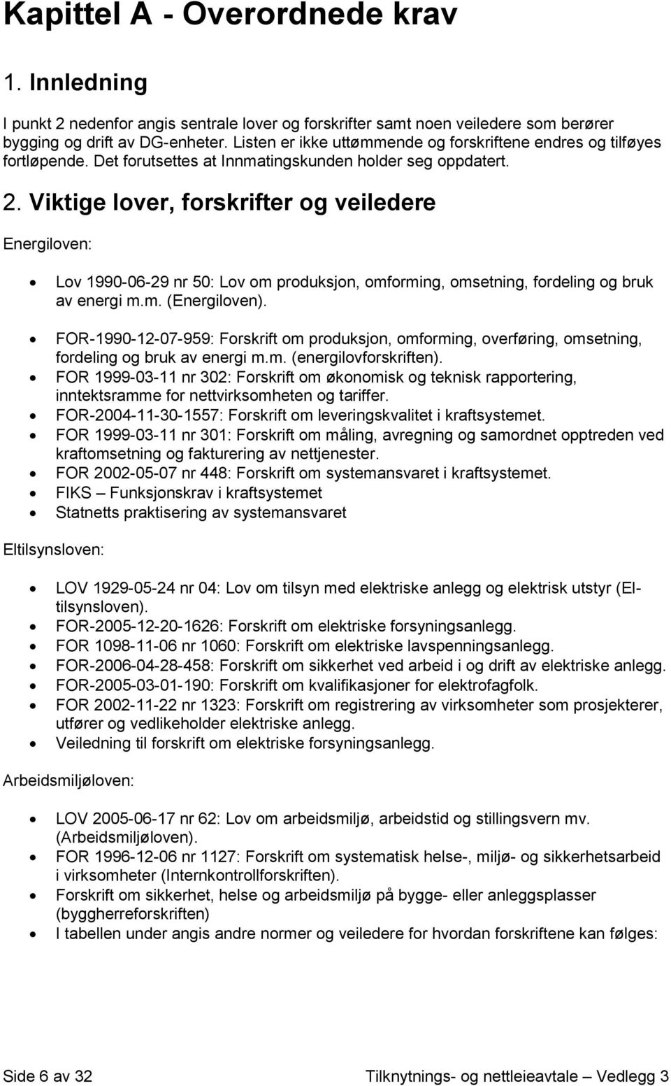 Viktige lover, forskrifter og veiledere Energiloven: Lov 1990-06-29 nr 50: Lov om produksjon, omforming, omsetning, fordeling og bruk av energi m.m. (Energiloven).