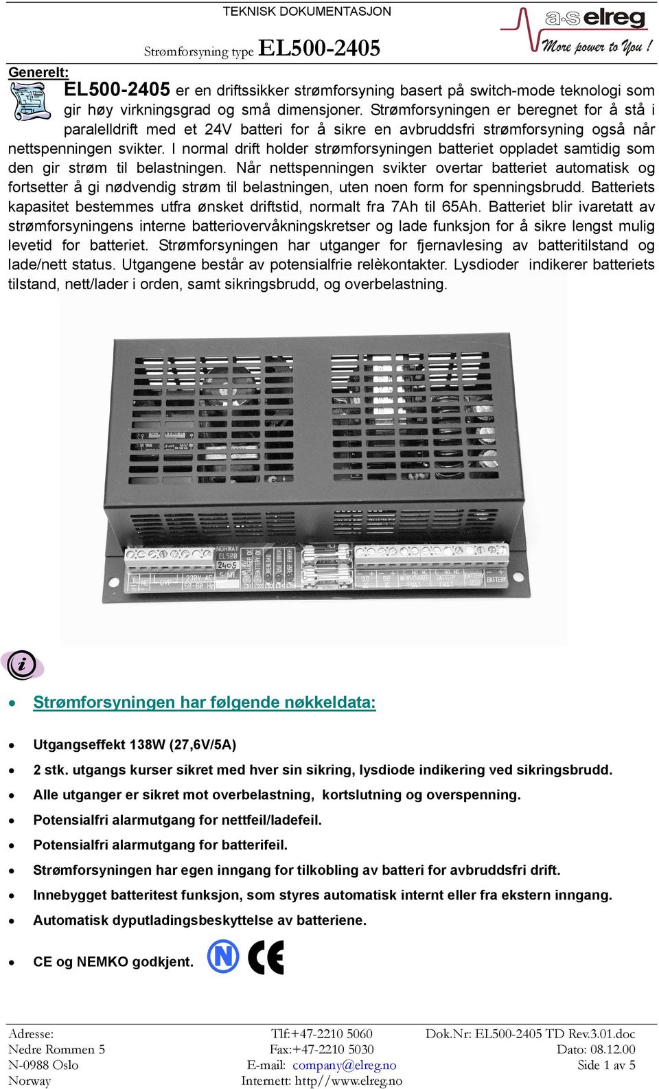 I normal drift holder strømforsyningen batteriet oppladet samtidig som den gir strøm til belastningen.