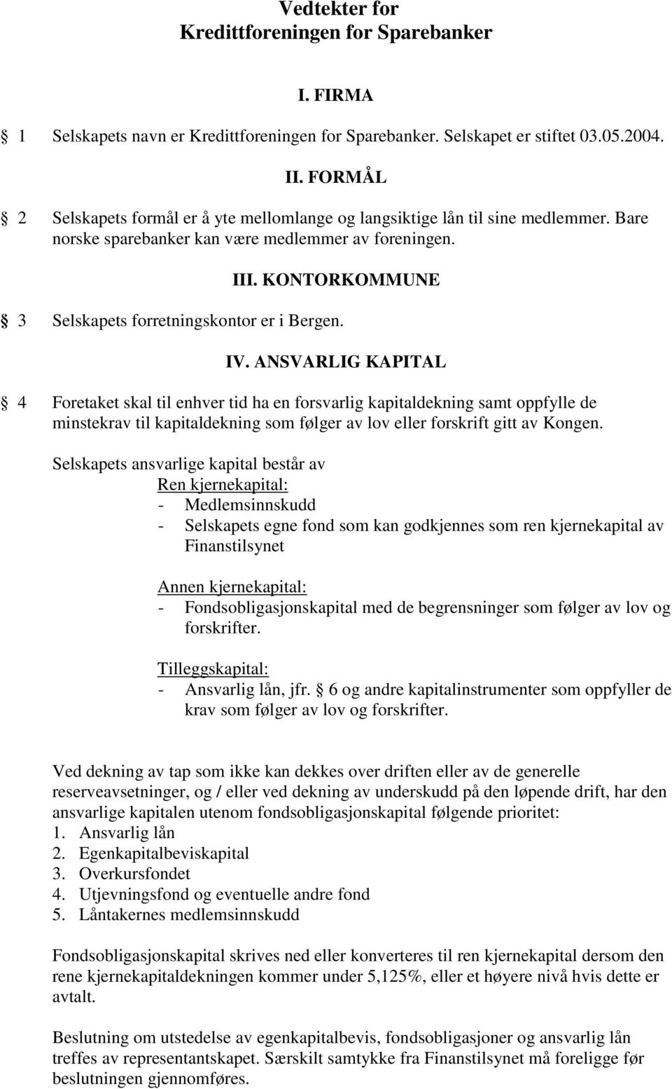 KONTORKOMMUNE 3 Selskapets forretningskontor er i Bergen. IV.