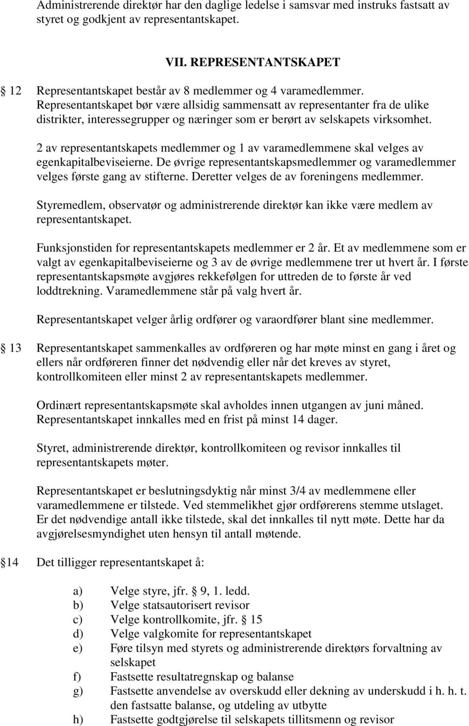 Representantskapet bør være allsidig sammensatt av representanter fra de ulike distrikter, interessegrupper og næringer som er berørt av selskapets virksomhet.