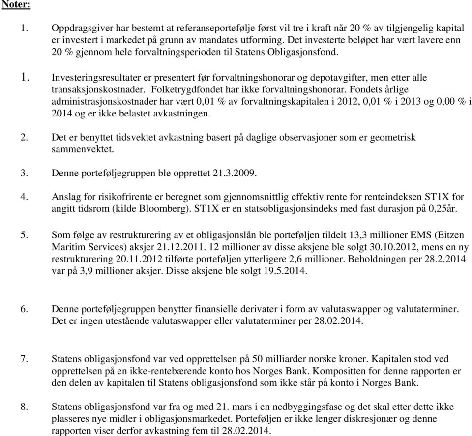 Investeringsresultater er presentert før forvaltningshonorar og depotavgifter, men etter alle transaksjonskostnader. Folketrygdfondet har ikke forvaltningshonorar.