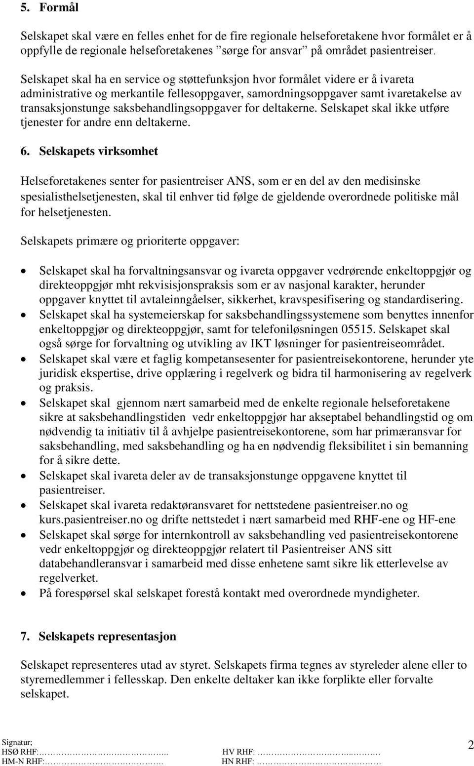 saksbehandlingsoppgaver for deltakerne. Selskapet skal ikke utføre tjenester for andre enn deltakerne. 6.