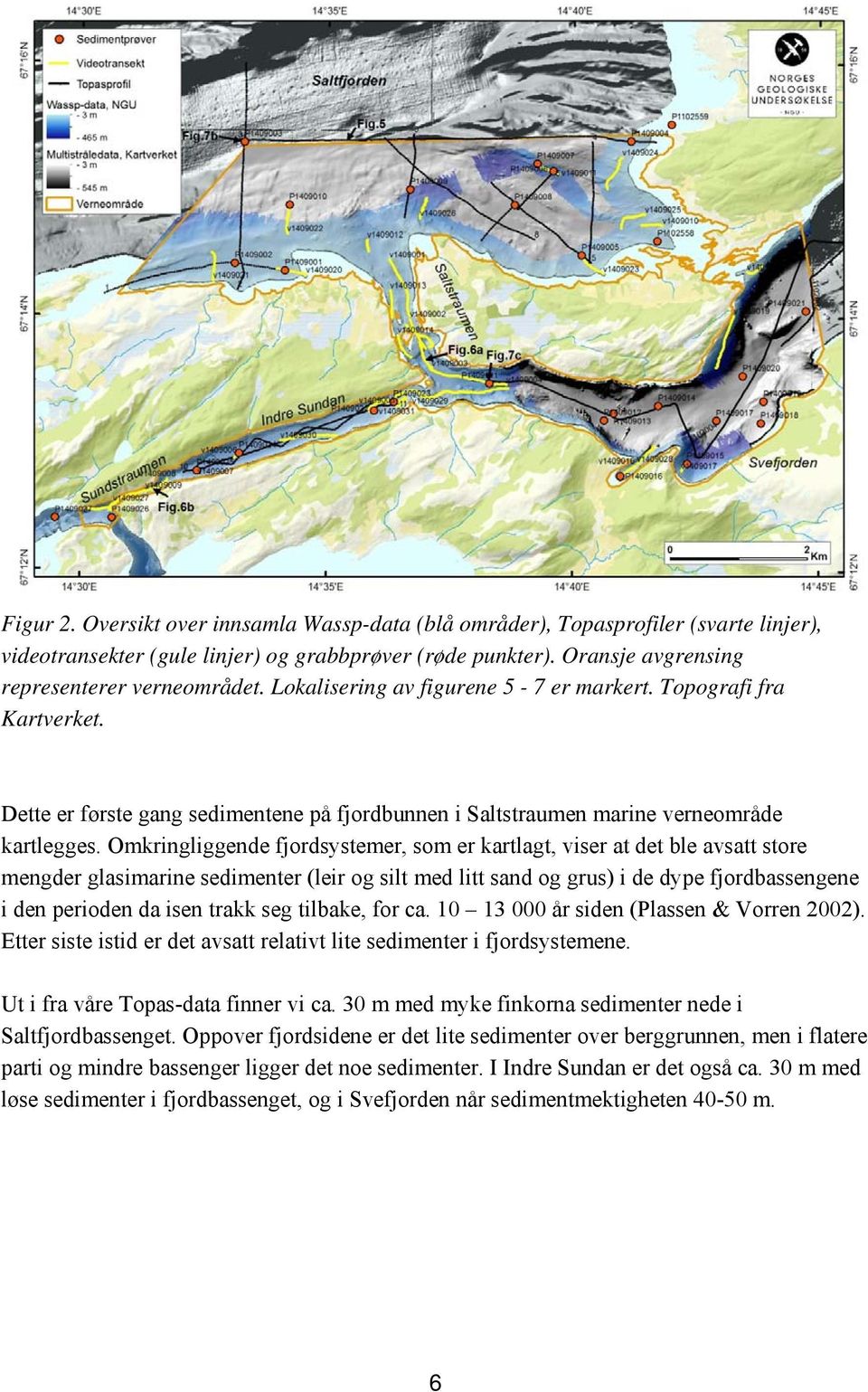 Omkringliggende fjordsystemer, som er kartlagt, viser at det ble avsatt store mengder glasimarine sedimenter (leir og silt med litt sand og grus) i de dype fjordbassengene i den perioden da isen