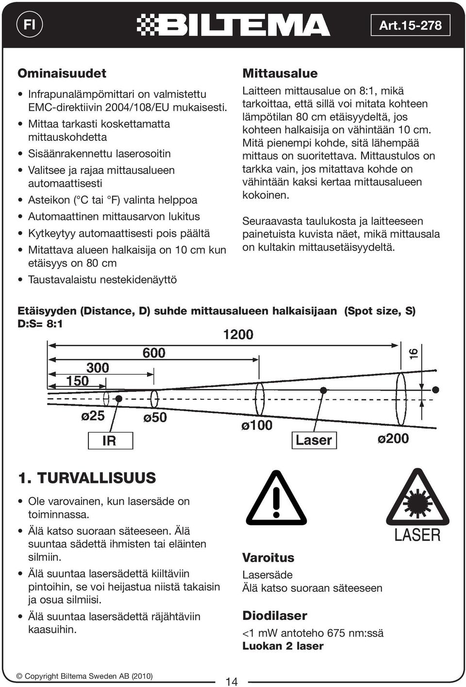 Kytkeytyy automaattisesti pois päältä Mitattava alueen halkaisija on 10 cm kun etäisyys on 80 cm Taustavalaistu nestekidenäyttö Mittausalue Laitteen mittausalue on 8:1, mikä tarkoittaa, että sillä