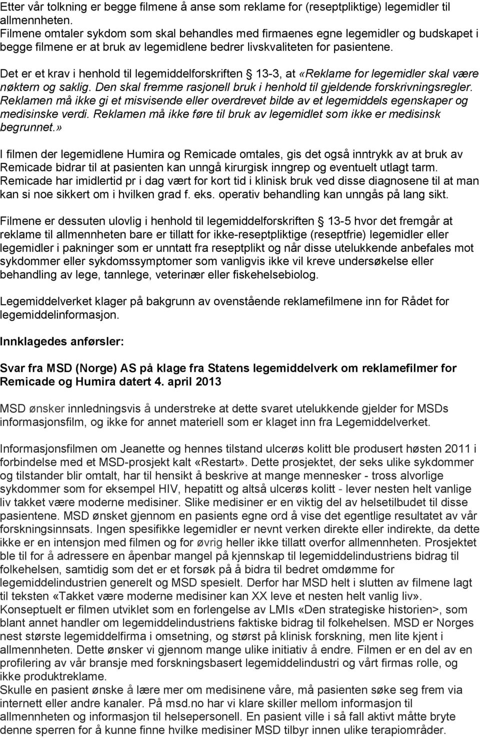 Det er et krav i henhold til legemiddelforskriften 13-3, at «Reklame for legemidler skal være nøktern og saklig. Den skal fremme rasjonell bruk i henhold til gjeldende forskrivningsregler.