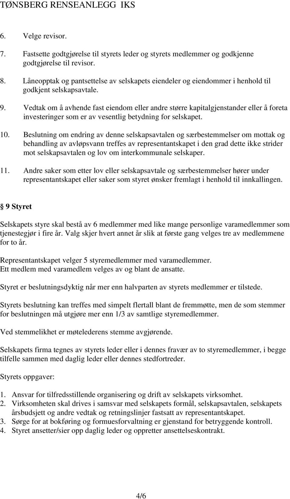 Vedtak om å avhende fast eiendom eller andre større kapitalgjenstander eller å foreta investeringer som er av vesentlig betydning for selskapet. 10.