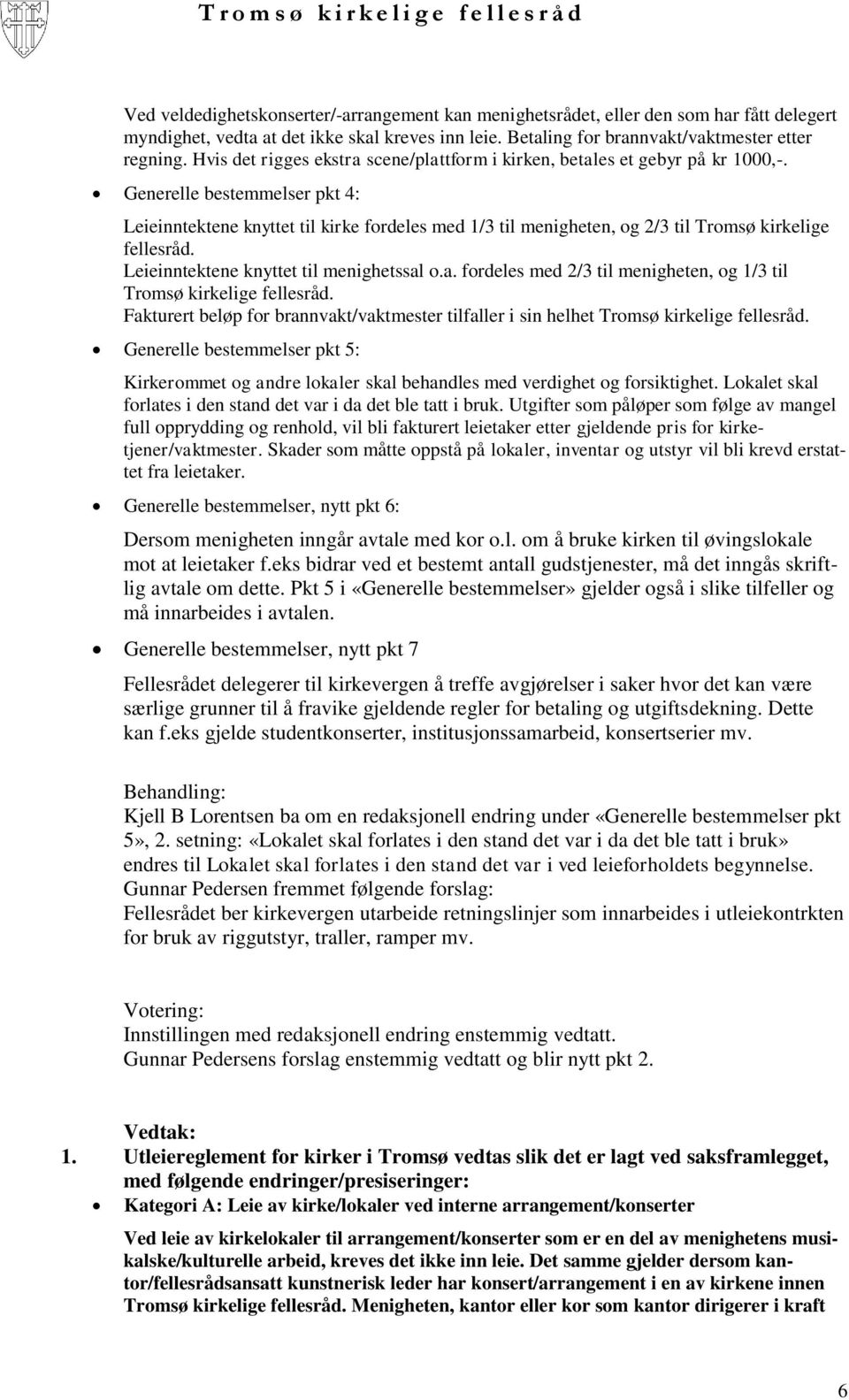 Generelle bestemmelser pkt 4: Leieinntektene knyttet til kirke fordeles med 1/3 til menigheten, og 2/3 til Tromsø kirkelige fellesråd. Leieinntektene knyttet til menighetssal
