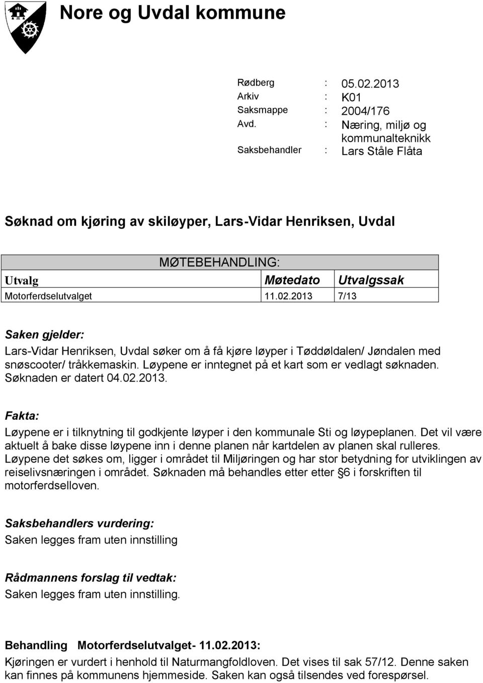 2013 7/13 Saken gjelder: Lars-Vidar Henriksen, Uvdal søker om å få kjøre løyper i Tøddøldalen/ Jøndalen med snøscooter/ tråkkemaskin. Løypene er inntegnet på et kart som er vedlagt søknaden.