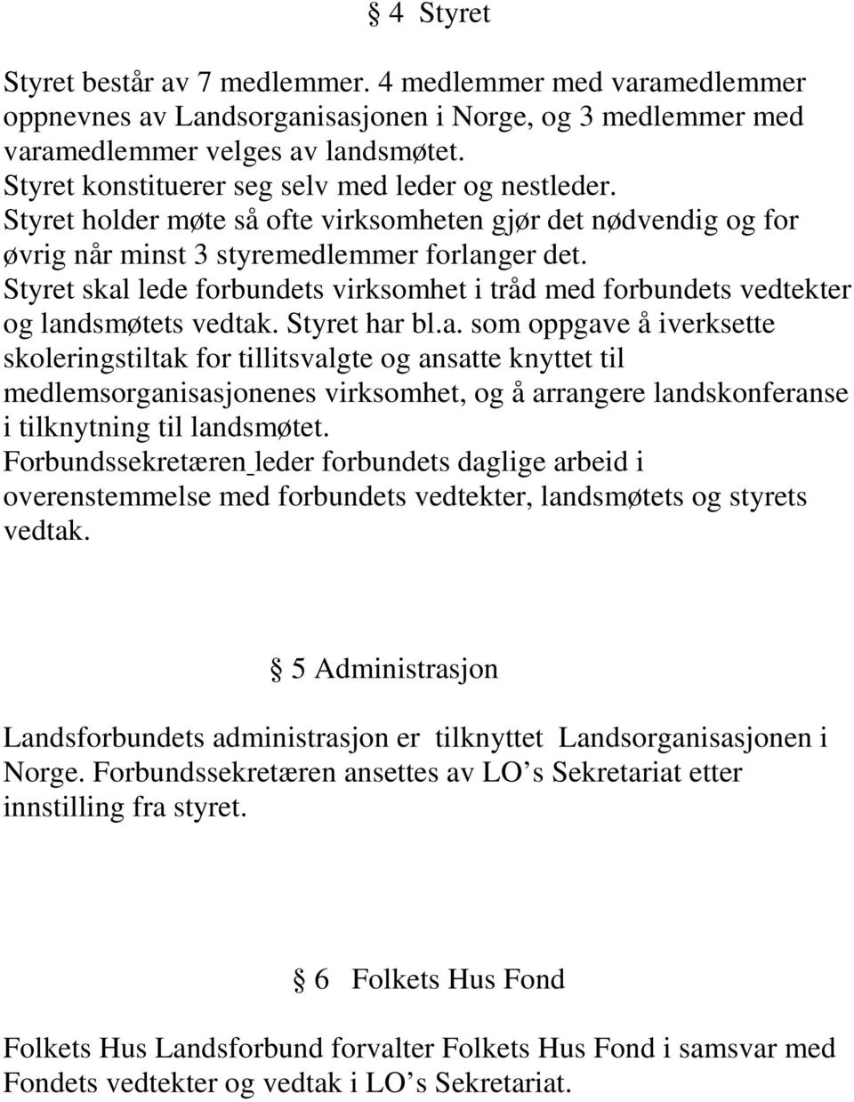 Styret skal lede forbundets virksomhet i tråd med forbundets vedtekter og landsmøtets vedtak. Styret har bl.a. som oppgave å iverksette skoleringstiltak for tillitsvalgte og ansatte knyttet til medlemsorganisasjonenes virksomhet, og å arrangere landskonferanse i tilknytning til landsmøtet.