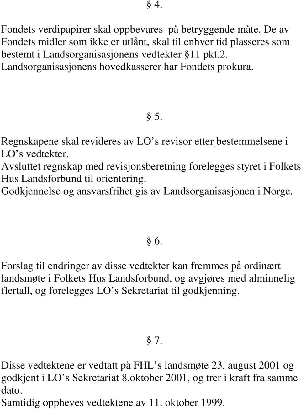 Avsluttet regnskap med revisjonsberetning forelegges styret i Folkets Hus Landsforbund til orientering. Godkjennelse og ansvarsfrihet gis av Landsorganisasjonen i Norge. 6.