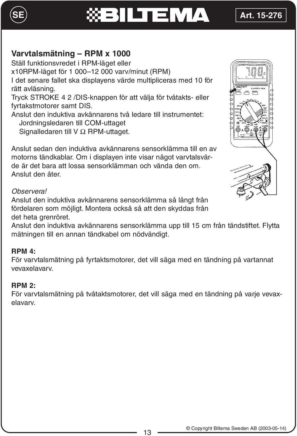 Anslut den induktiva avkännarens två ledare till instrumentet: Jordningsledaren till COM-uttaget Signalledaren till V Ω RPM-uttaget.