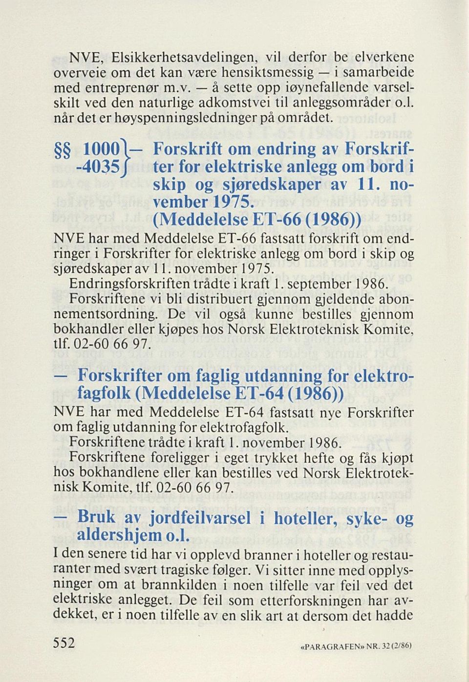 (Meddelelse ET-66 (1986)) NVE har med Meddelelse ET-66 fastsatt forskrift om end ringer i Forskrifter for elektriske anlegg om bord i skip og sjøredskaper av 1 1. november 1975.