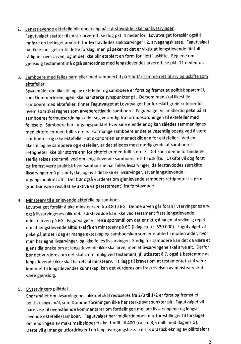 Fagutvalget har ikke innsigelser til dette forslag, men påpeker at det er viktig at lengstlevende får full rådighet over arven, og at det ikke blir etablert en form for "lett" uskifte.