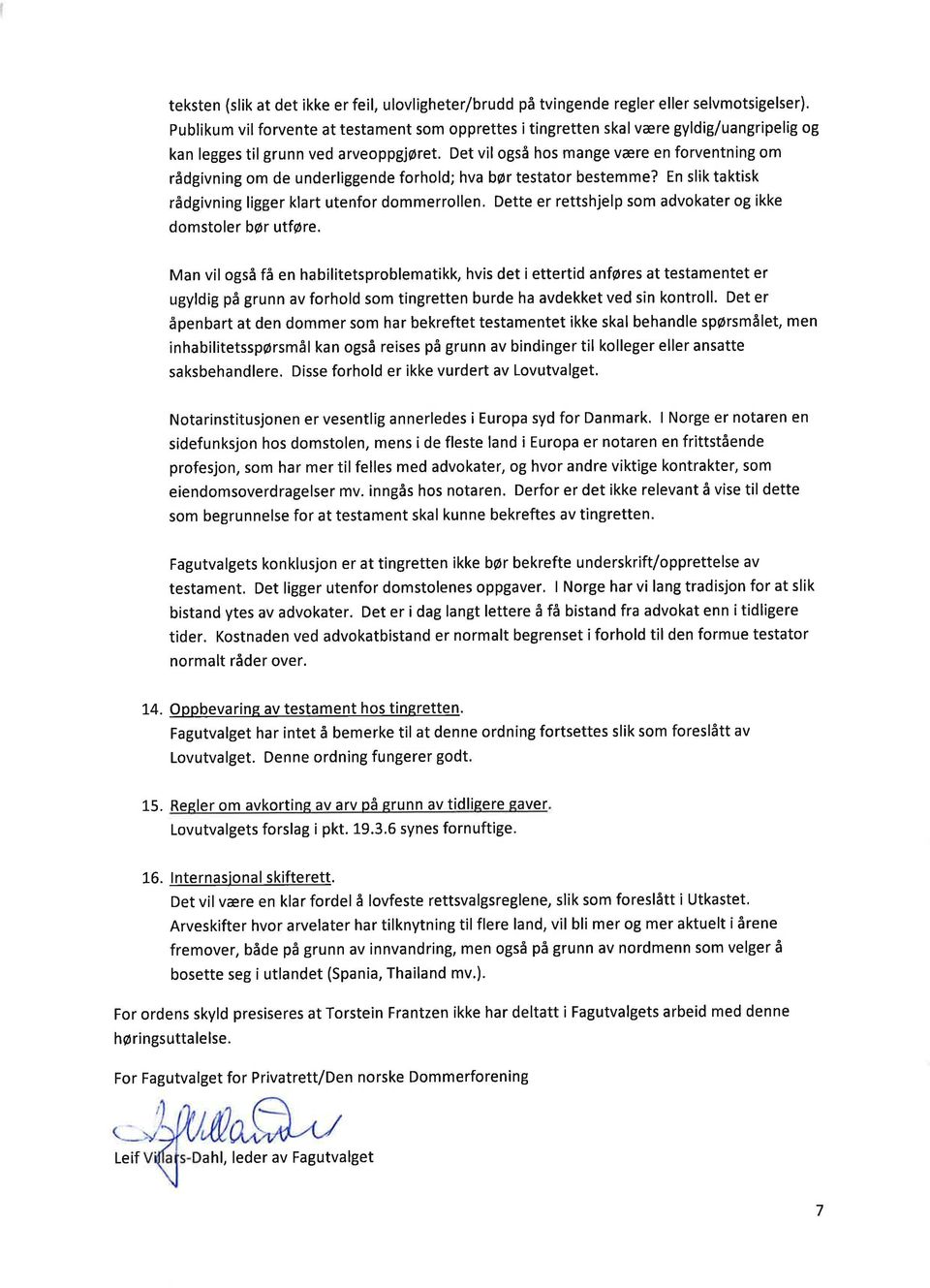 Det vil også hos mange være en forventning om rådgivning om de underliggende forhold; hva bør testator bestemme? En slik taktisk rådgivning ligger klart utenfor dommerrollen.