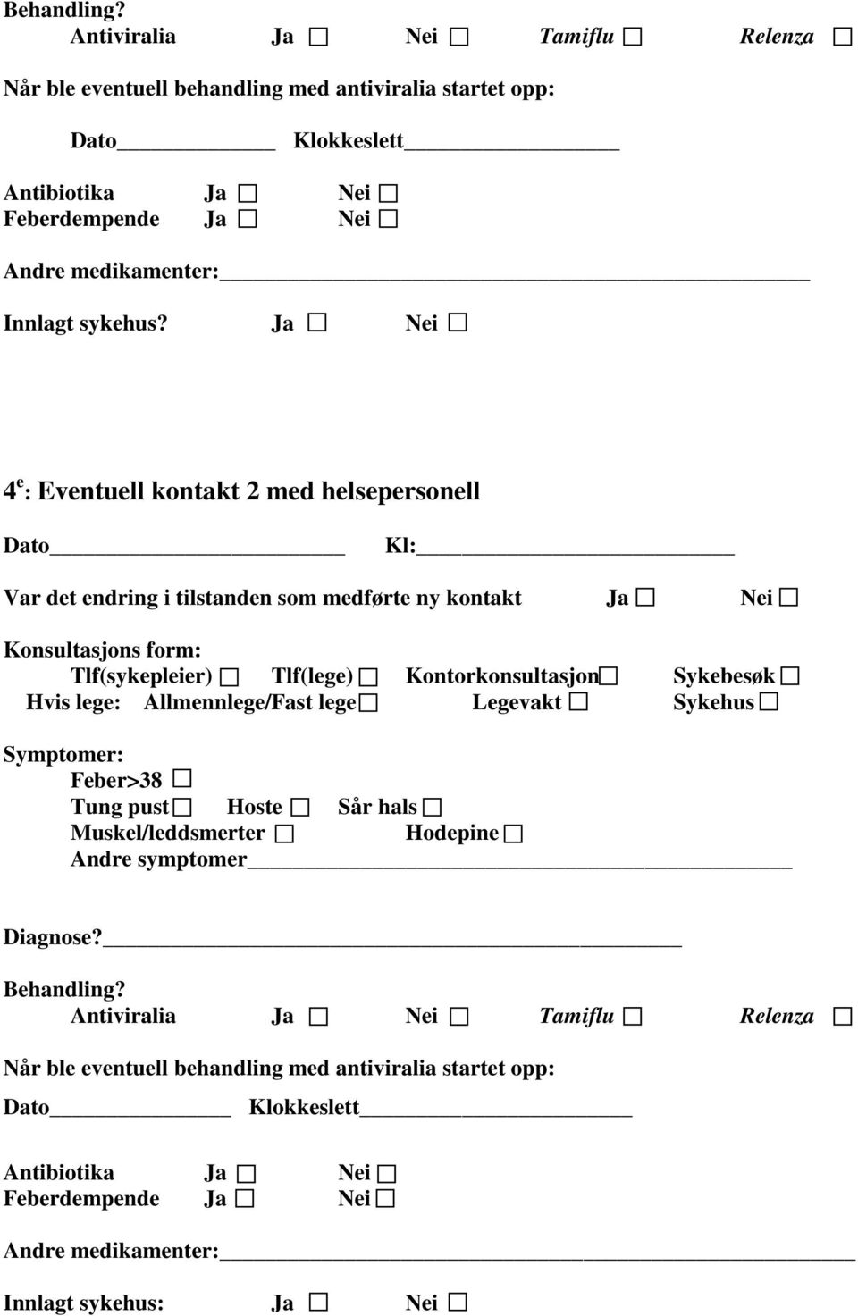 Ja Nei 4 e : Eventuell kontakt 2 med helsepersonell Dato Kl: Var det endring i tilstanden som medførte ny kontakt Ja Nei Konsultasjons form: Tlf(sykepleier) Tlf(lege) Kontorkonsultasjon