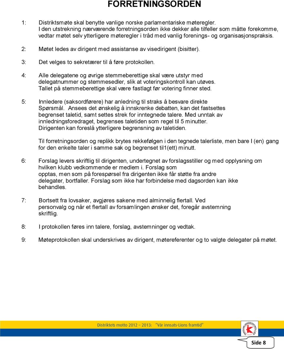 2: Møtet ledes av dirigent med assistanse av visedirigent (bisitter). 3: Det velges to sekretærer til å føre protokollen.