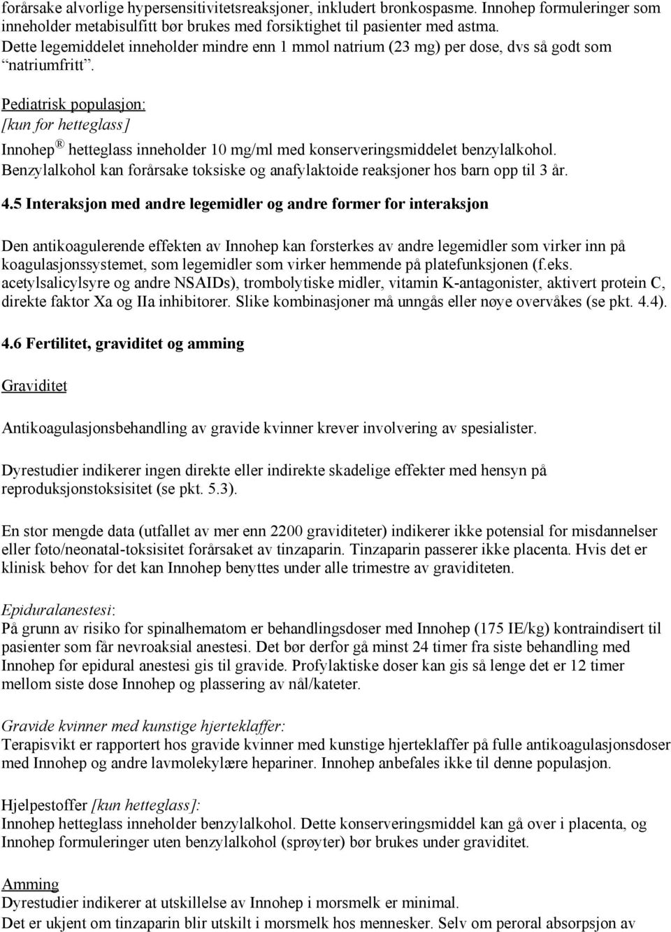 Pediatrisk populasjon: [kun for hetteglass] Innohep hetteglass inneholder 10 mg/ml med konserveringsmiddelet benzylalkohol.