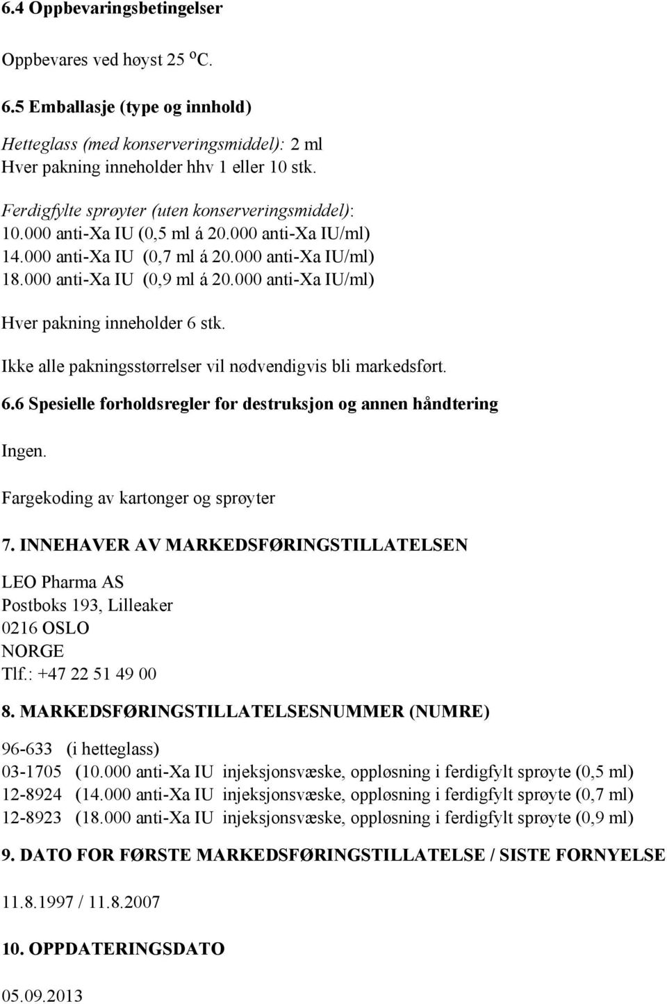 000 anti-xa IU/ml) Hver pakning inneholder 6 stk. Ikke alle pakningsstørrelser vil nødvendigvis bli markedsført. 6.6 Spesielle forholdsregler for destruksjon og annen håndtering Ingen.