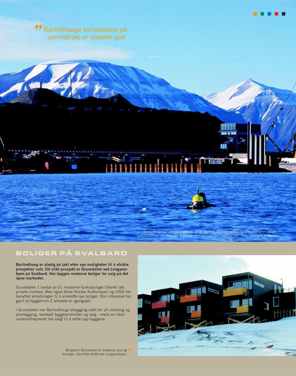 Foto: Lauritzen & Westh BOLIGER PÅ SVALBARD Barlindhaug er stadig på jakt etter nye muligheter til å utvikle prosjekter selv. Ett slikt prosjekt er Gruvedalen ved Longyearbyen på Svalbard.
