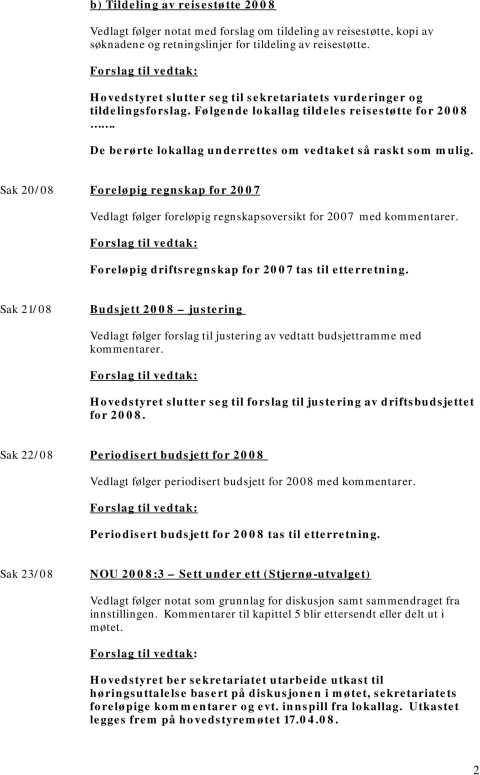 Sak 20/08 Foreløpig regnskap for 2007 Vedlagt følger foreløpig regnskapsoversikt for 2007 med kommentarer. Foreløpig driftsregnskap for 2007 tas til etterretning.