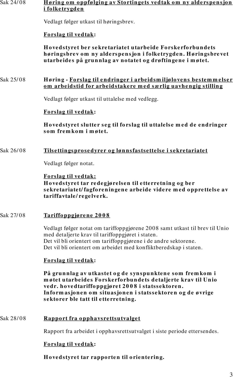 Sak 25/08 Høring - Forslag til endringer i arbeidsmiljølovens bestemmelser om arbeidstid for arbeidstakere med særlig uavhengig stilling Vedlagt følger utkast til uttalelse med vedlegg.