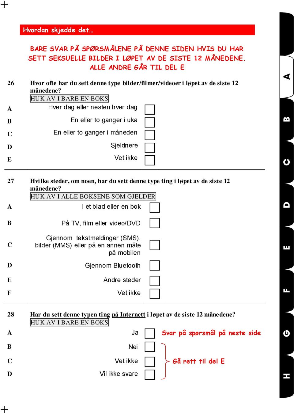 Hver dag eller nesten hver dag En eller to ganger i uka C En eller to ganger i måneden D Sjeldnere E Vet ikke 27 Hvilke steder, om noen, har du sett denne type ting i løpet av de siste 12 månedene?