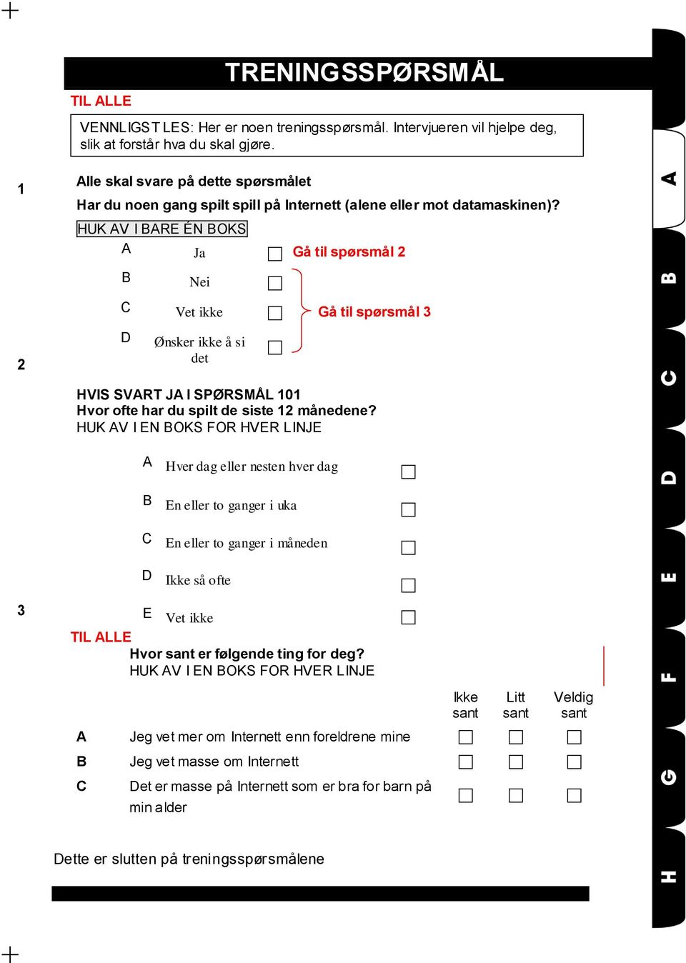 HUK V I RE ÉN OKS Ja Gå til spørsmål 2 Nei C Vet ikke Gå til spørsmål 3 2 D Ønsker ikke å si det HVIS SVRT J I SPØRSMÅL 101 Hvor ofte har du spilt de siste 12 månedene?