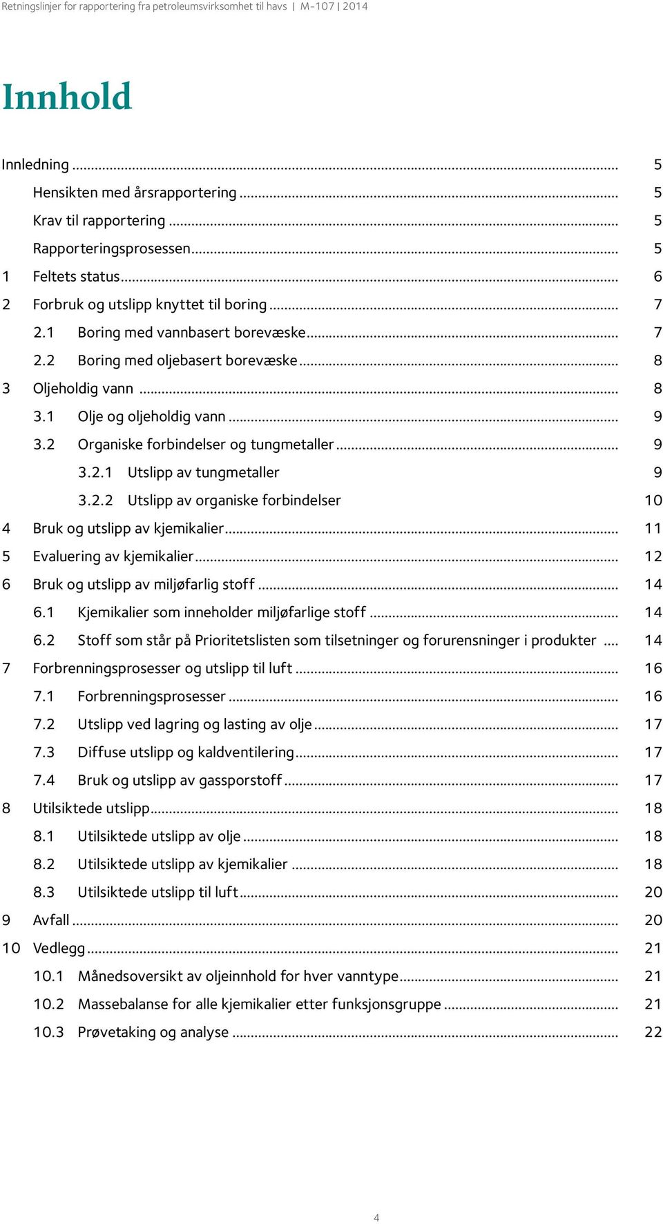 . Utslipp av organiske forbindelser 0 4 Bruk og utslipp av kjemikalier... 5 Evaluering av kjemikalier... 6 Bruk og utslipp av miljøfarlig stoff... 4 6. Kjemikalier som inneholder miljøfarlige stoff.